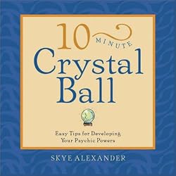 10-Minute Crystal Ball: Easy Tips for Developing Your Psychic Powers