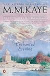 Enchanted Evening: Volume III of the Autobiography of M. M. Kaye (Kaye, M. M. Autobiography of M.M. Kaye, V. 3.)