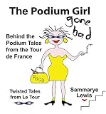 The Podium Girl Gone Bad - Behind the Podium Tales From the Tour de France