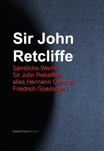 Gesammelte Werke Sir John Retcliffes alias Hermann Ottomar Friedrich Goedsche (German Edition)