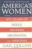 Americas Women : Four Hundred Years of Dolls, Drudges, Helpmates, and Heroines