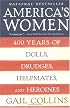 America's Women : Four Hundred Years of Dolls, Drudges, Helpmates, and Heroines