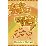 Wheat-Free, Worry-Free: The Art of Happy, Healthy Gluten-Free Living