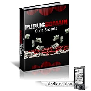 Public Domain Cash Secrets: Public Domain Is The Fastest, Easiest, Most Profitable Way To Make Money On The Internet!  AAA+++