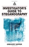 Investigator's Guide to Steganography; ISBN: ; by Gregory Kipper