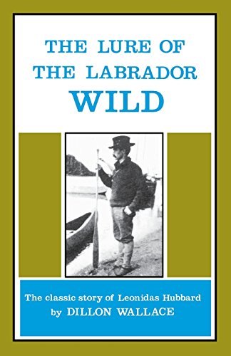 the lure of the labrador wild the classic story of leonidas hubbard