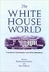 The White House World: Transitions, Organization, and Office Operations (Joseph V. Hughes, Jr., and Holly O. Hughes Series in the Presidency and Leadership Studies, No. 13)