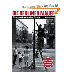 Die Berliner Mauer: Grenze durch eine Stadt. Mit Karte des Mauerverlaufs