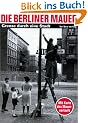 Die Berliner Mauer: Grenze durch eine Stadt. Mit Karte des Mauerverlaufs