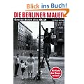Die Berliner Mauer: Grenze durch eine Stadt. Mit Karte des Mauerverlaufs