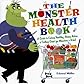 The Monster Health Book: A Guide to Eating Healthy, Being Active, & Feeling Great for Monsters & Kids!