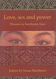 Love Sex and Power: Women in Southeast Asia (Monash Papers on Southeast Asia, No. 55)