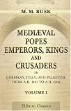 Mediaeval Popes, Emperors, Kings, and Crusaders; or, Germany, Italy, and Palestine, from A.D. 1125 to A.D. 1268: Volume 1
