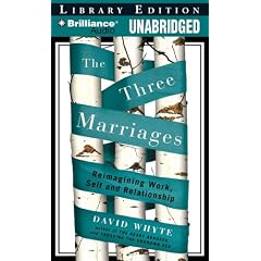 The Three Marriages: Reimagining Work, Self and Relationship by David Whyte