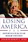 Losing America: Confronting a Reckless and Arrogant Presidency