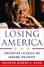 Losing America: Confronting a Reckless and Arrogant Presidency