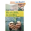 Wo ein Wille, da ein Weg: Naturheilwissen, Erfahrung und Kr�uterpraxis  - des Agrar-Rebellen