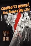 Charlotte Bronte, You Ruined My Life