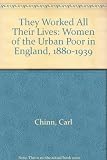 They worked all their lives : women of the urban poor in England, 1880-1939