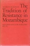 The tradition of resistance in Mozambique : anti-colonial activity in the Zambezi valley, 1850-1921