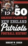 The 50 Greatest Players in New England Patriots Football History