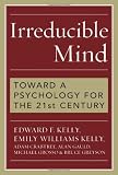 Irreducible Mind: Toward a Psychology for the 21st Century, With CD containing F. W. H. Myerss hard-to-find classic 2-volume Human Personality (1903) and selected contemporary reviews