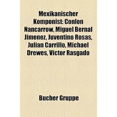 Mexikanischer Komponist: Conlon Nancarrow, Miguel Bernal Jimnez, Juventino Rosas, Julin Carrillo, Michael Drewes, Vctor Rasgado