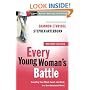 Every Young Woman's Battle: Guarding Your Mind, Heart, and Body in a Sex-Saturated World (The Every Man Series)