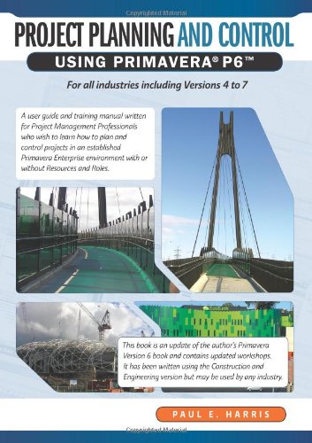 Project Planning & Control Using Primavera P6: For all industries including Versions 4 to 7
