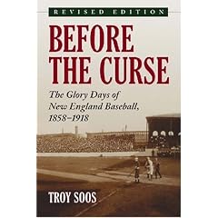 Before the Curse: The Glory Days of New England Baseball, 1858-1918. revised edition