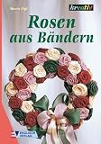 Rosen aus B&auml;ndern - Maria Eigl