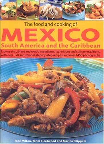 the food and cooking of mexico south america and the caribbean explore the vibrant and exotic ingredients techniques