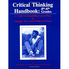 Critical Thinking Handbook, 4Th-6Th Grades: A Guide for Remodelling Lesson Plans in Language Arts, Social Studies and Science