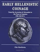 Early Hellenistic Coinage from the Accession of Alexander to the Peace of Apamaea (336-188 B.C.)