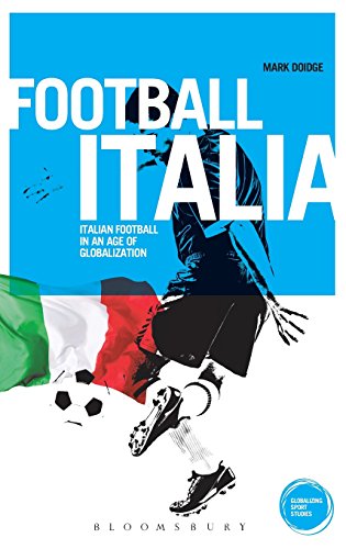 Football Italia: Italian Football in an Age of Globalization (Globalizing Sport Studies)