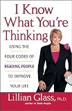 I Know What You're Thinking: Using the Four Codes of Reading People to Improve Your Life