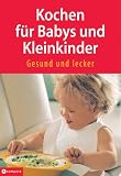 Kochen f&uuml;r Babys und Kleinkinder - Gesund und lecker - Nicole Rothmann