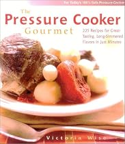 The Pressure Cooker Gourmet: 225 Recipes for Great-Tasting, Long-Simmered Flavors in Just Minutes