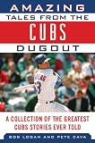 Amazing Tales from the Chicago Cubs Dugout: A Collection of the Greatest Cubs Stories Ever Told (Tales from the Team)