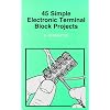 45 Simple Electronic Terminal Block Projects (BP)