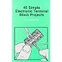 45 Simple Electronic Terminal Block Projects (BP)