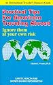 Practical Tips for Americans Travelling Abroad: Ignore Them at Your Own Risk (An International Traveler's Resource Guide)