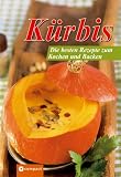 K�rbis - Die bestenRezepte zum Kochen und Backen: Die besten Rezepte zum Kochen und Backen - 