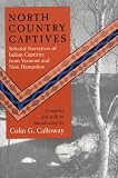 North Country Captives: Selected Narratives of Indian Captivity from Vermont and New Hampshire
