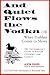 And Quiet Flows the Vodka, or When Pushkin Comes to Shove: The Curmudgeon's Guide to Russian Literature with the Devil's Dictionary of Received Ideas