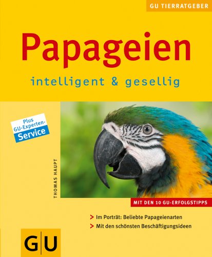 Papageien intelligent & gesellig: Im Porträt: Beliebte Papageienarten. Mit den schönsten Beschäftigungsideen.: Intelligent und gesellig (Neue Tierratgeber)