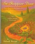 Be Happier Now: Your Personal Roadmap To A Life Of Joy And Happiness-- The Option Method Workbook