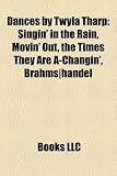 Dances by Twyla Tharp: Singin' in the Rain, Movin' Out, the Times They Are A-Changin', Brahms]handel