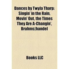 Dances by Twyla Tharp: Singin' in the Rain, Movin' Out, the Times They Are A-Changin', Brahms]handel