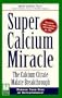 Super Calcium Miracle : Finally . . . A Proven Program to Help Reduce the Risk of Osteoporosis